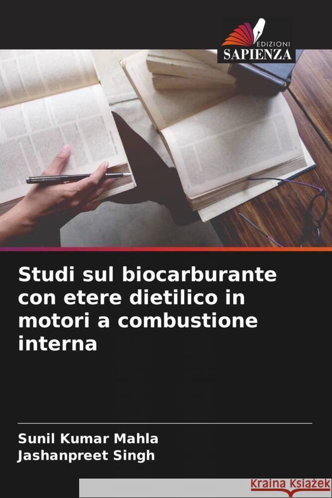 Studi sul biocarburante con etere dietilico in motori a combustione interna Mahla, Sunil Kumar, Singh, Jashanpreet 9786208588304