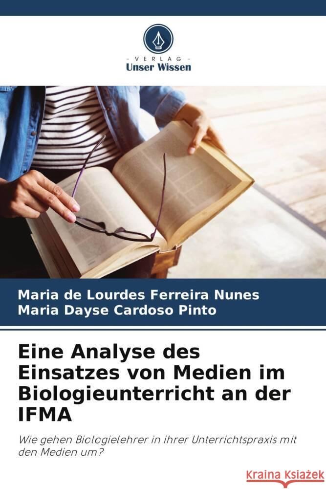 Eine Analyse des Einsatzes von Medien im Biologieunterricht an der IFMA Nunes, Maria de Lourdes Ferreira, Cardoso Pinto, Maria Dayse 9786208588571