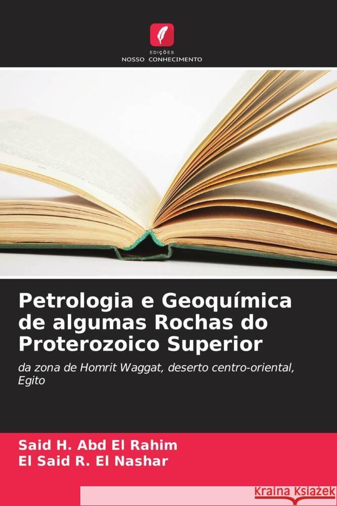 Petrologia e Geoqu?mica de algumas Rochas do Proterozoico Superior Said H. Abd E El Said R. E 9786208588717 Edicoes Nosso Conhecimento