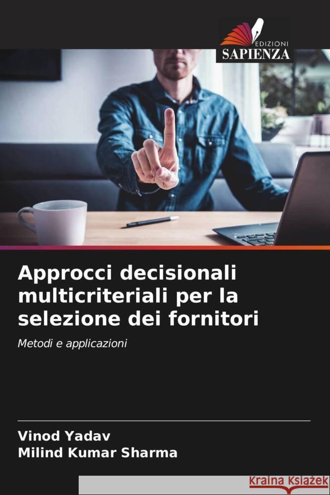 Approcci decisionali multicriteriali per la selezione dei fornitori Yadav, Vinod, Sharma, Milind Kumar 9786208589202