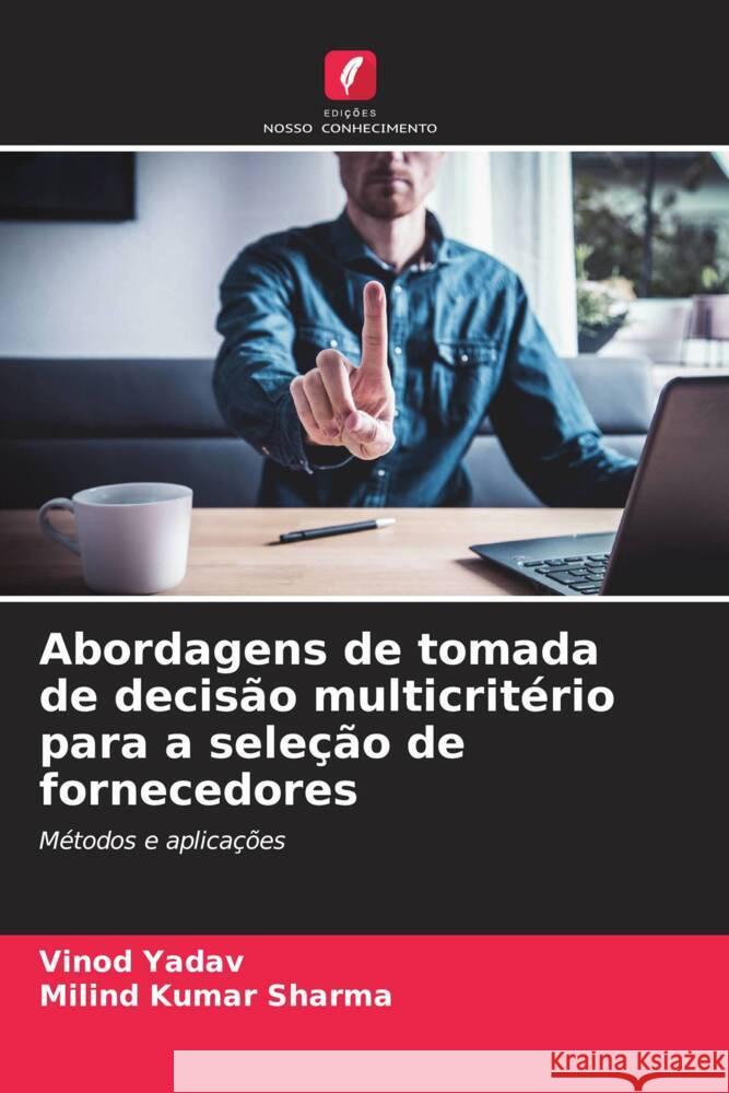Abordagens de tomada de decisão multicritério para a seleção de fornecedores Yadav, Vinod, Sharma, Milind Kumar 9786208589219