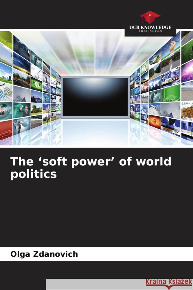 The 'soft power' of world politics Zdanovich, Olga 9786208589554 Our Knowledge Publishing