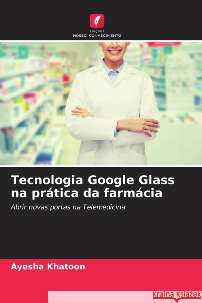 Tecnologia Google Glass na prática da farmácia Khatoon, Ayesha 9786208590055