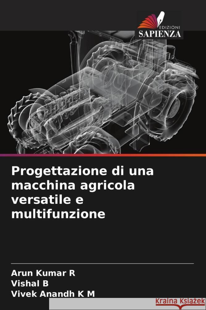 Progettazione di una macchina agricola versatile e multifunzione R, Arun Kumar, B, Vishal, K M, Vivek Anandh 9786208590284