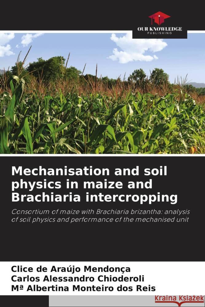 Mechanisation and soil physics in maize and Brachiaria intercropping de Araújo Mendonça, Clice, Alessandro Chioderoli, Carlos, Monteiro dos Reis, Mª Albertina 9786208590574