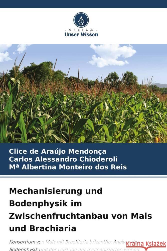 Mechanisierung und Bodenphysik im Zwischenfruchtanbau von Mais und Brachiaria de Araújo Mendonça, Clice, Alessandro Chioderoli, Carlos, Monteiro dos Reis, Mª Albertina 9786208590598