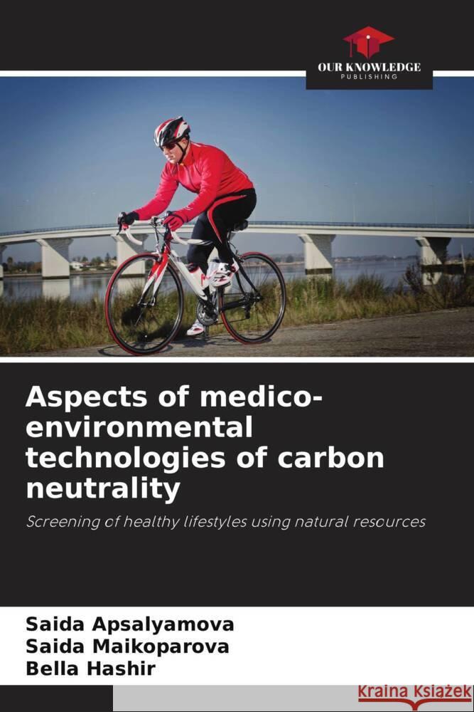 Aspects of medico-environmental technologies of carbon neutrality Apsalyamova, Saida, Maikoparova, Saida, Hashir, Bella 9786208590680