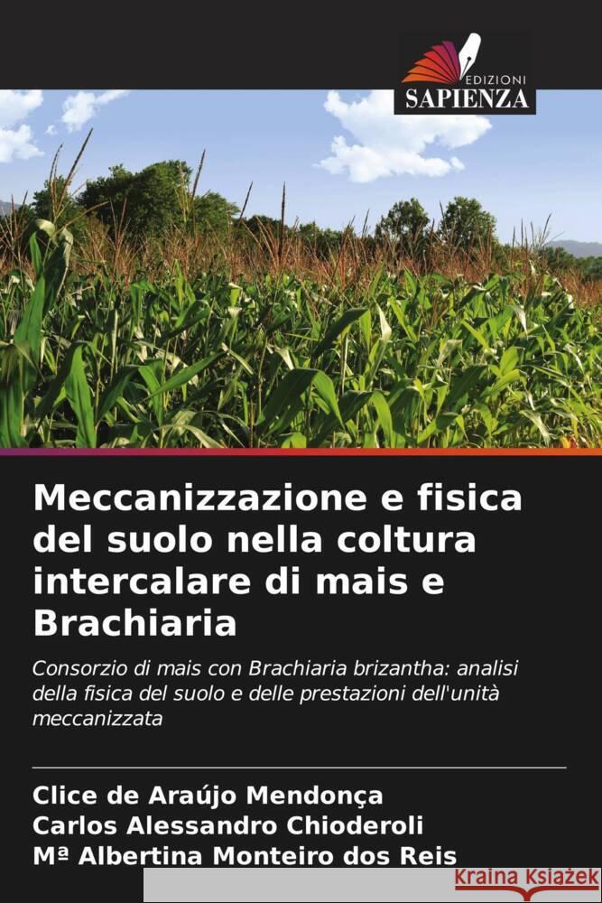 Meccanizzazione e fisica del suolo nella coltura intercalare di mais e Brachiaria de Araújo Mendonça, Clice, Alessandro Chioderoli, Carlos, Monteiro dos Reis, Mª Albertina 9786208590741