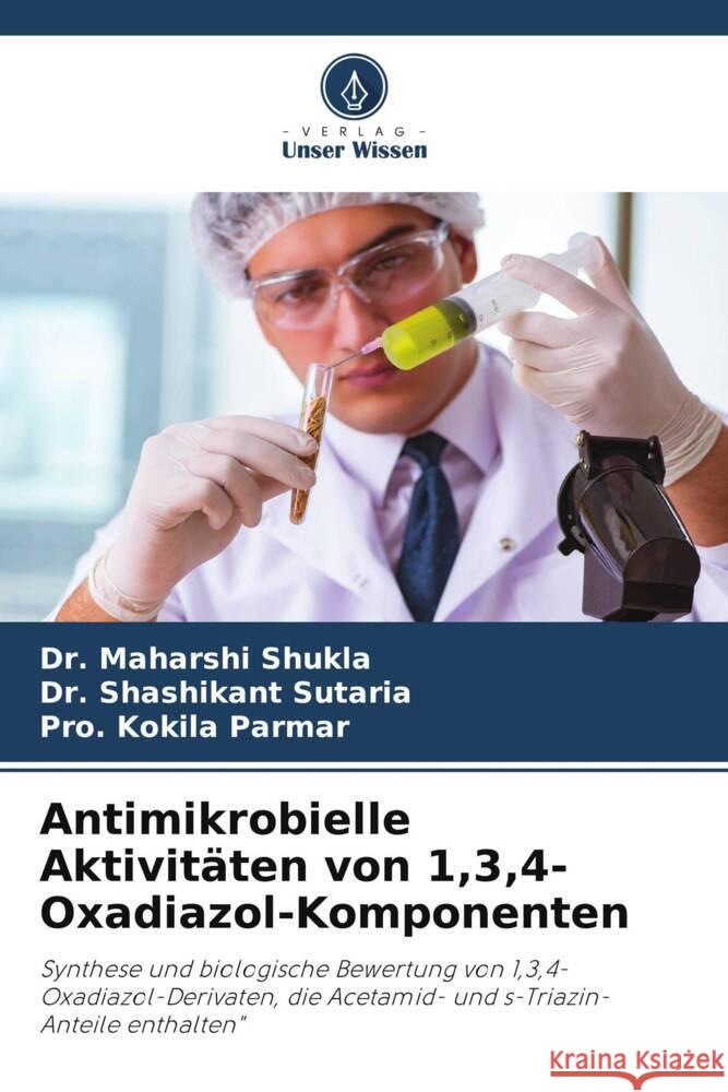 Antimikrobielle Aktivitäten von 1,3,4-Oxadiazol-Komponenten Shukla, Dr. Maharshi, Sutaria, Dr. Shashikant, Parmar, Pro. Kokila 9786208590932