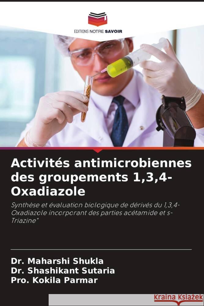 Activités antimicrobiennes des groupements 1,3,4-Oxadiazole Shukla, Dr. Maharshi, Sutaria, Dr. Shashikant, Parmar, Pro. Kokila 9786208590987