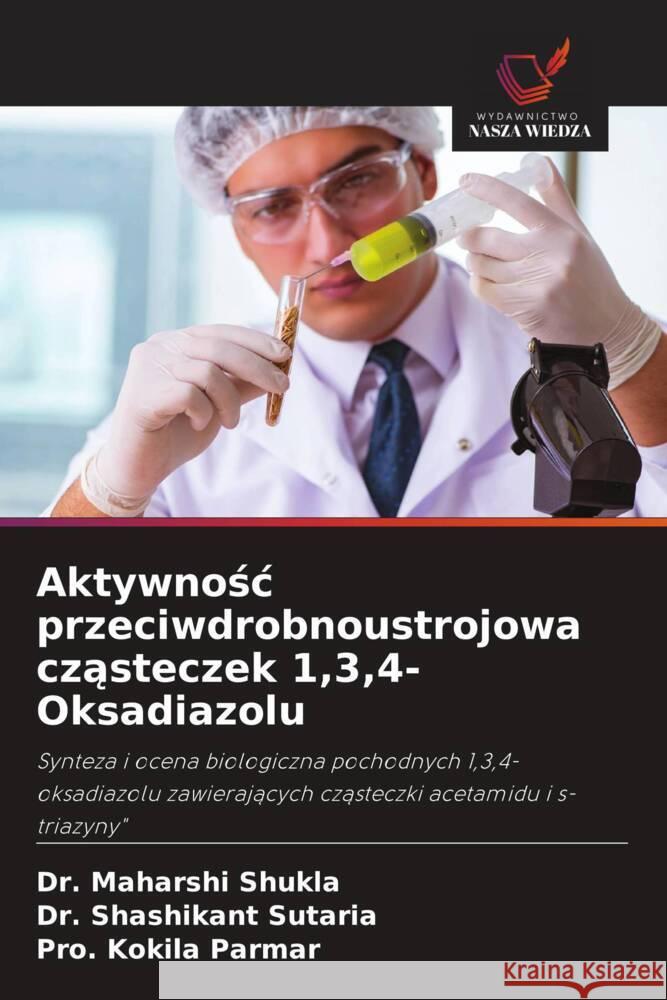 Aktywnosc przeciwdrobnoustrojowa czasteczek 1,3,4-Oksadiazolu Shukla, Dr. Maharshi, Sutaria, Dr. Shashikant, Parmar, Pro. Kokila 9786208591052