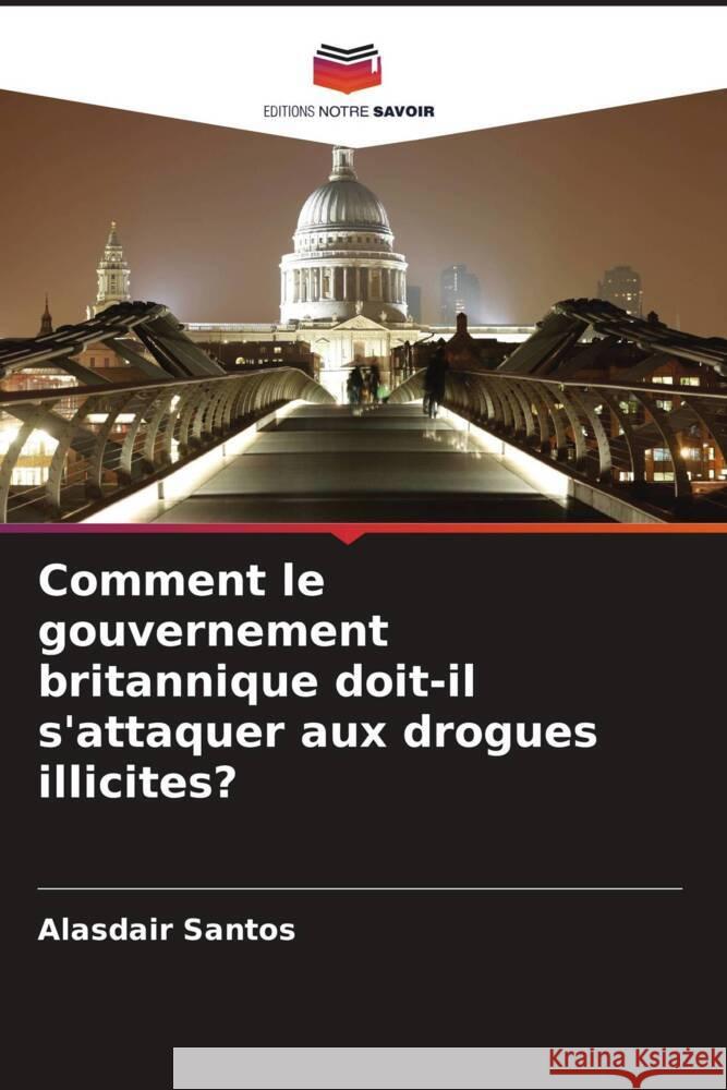 Comment le gouvernement britannique doit-il s'attaquer aux drogues illicites? Santos, Alasdair 9786208591878