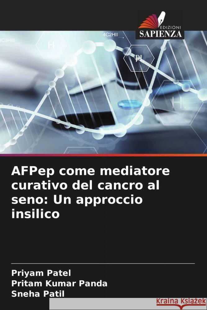 AFPep come mediatore curativo del cancro al seno: Un approccio insilico Patel, Priyam, Panda, Pritam Kumar, Patil, Sneha 9786208592318