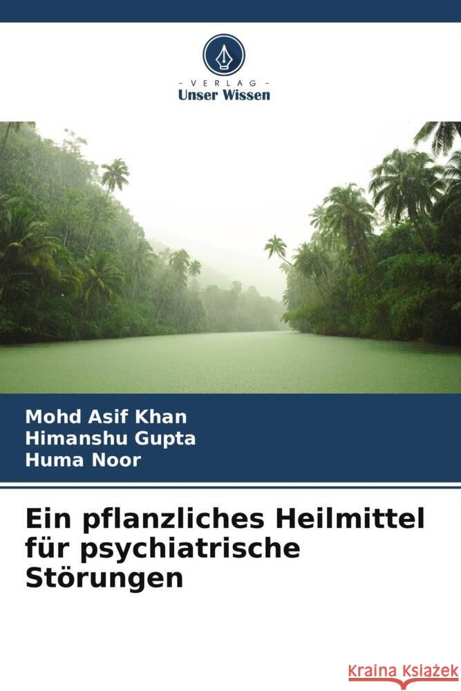 Ein pflanzliches Heilmittel für psychiatrische Störungen Khan, Mohd Asif, Gupta, Himanshu, Noor, Huma 9786208593162