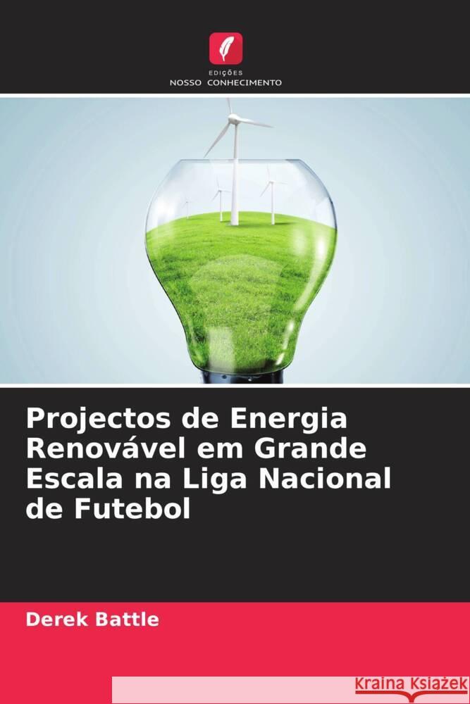 Projectos de Energia Renovável em Grande Escala na Liga Nacional de Futebol Battle, Derek 9786208593421