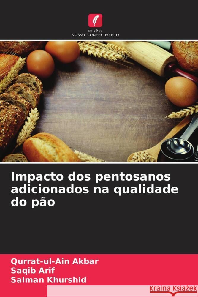 Impacto dos pentosanos adicionados na qualidade do pão Akbar, Qurrat-ul-Ain, Arif, Saqib, Khurshid, Salman 9786208593674