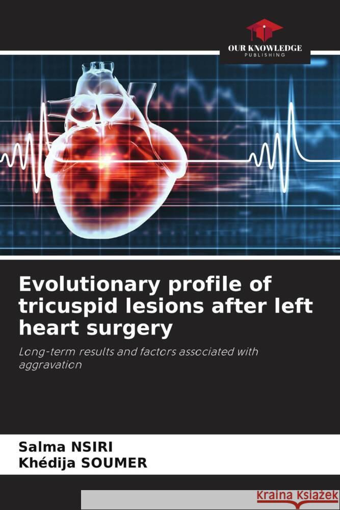 Evolutionary profile of tricuspid lesions after left heart surgery NSIRI, Salma, SOUMER, Khédija 9786208594428 Our Knowledge Publishing