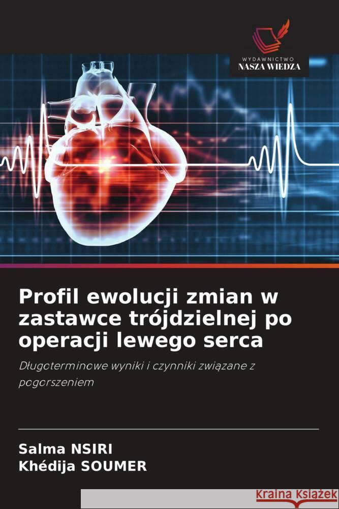 Profil ewolucji zmian w zastawce trójdzielnej po operacji lewego serca NSIRI, Salma, SOUMER, Khédija 9786208594466 Wydawnictwo Nasza Wiedza