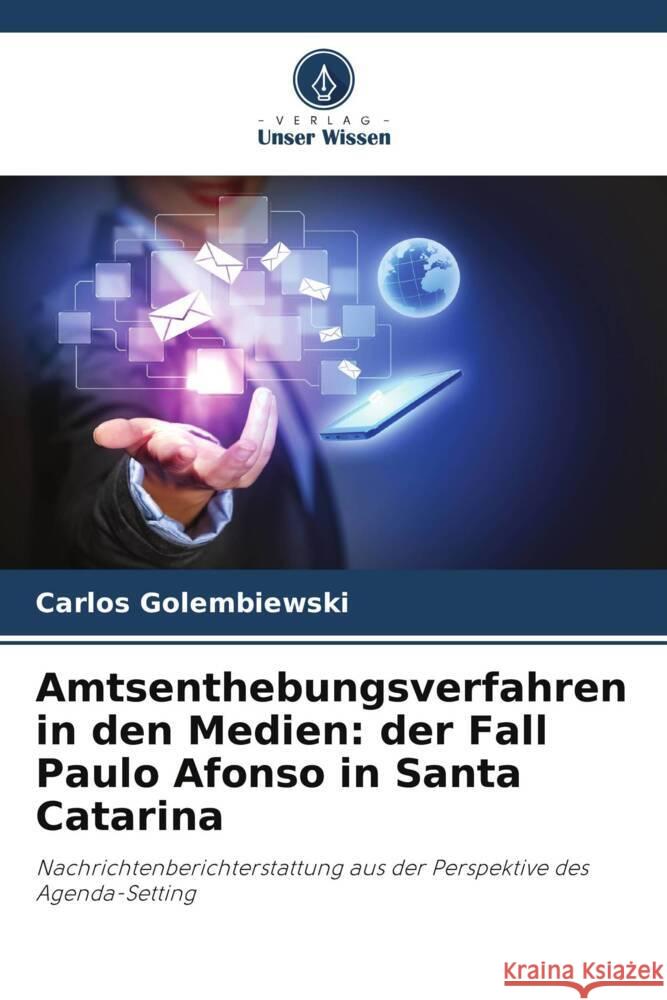 Amtsenthebungsverfahren in den Medien: der Fall Paulo Afonso in Santa Catarina Golembiewski, Carlos 9786208594718