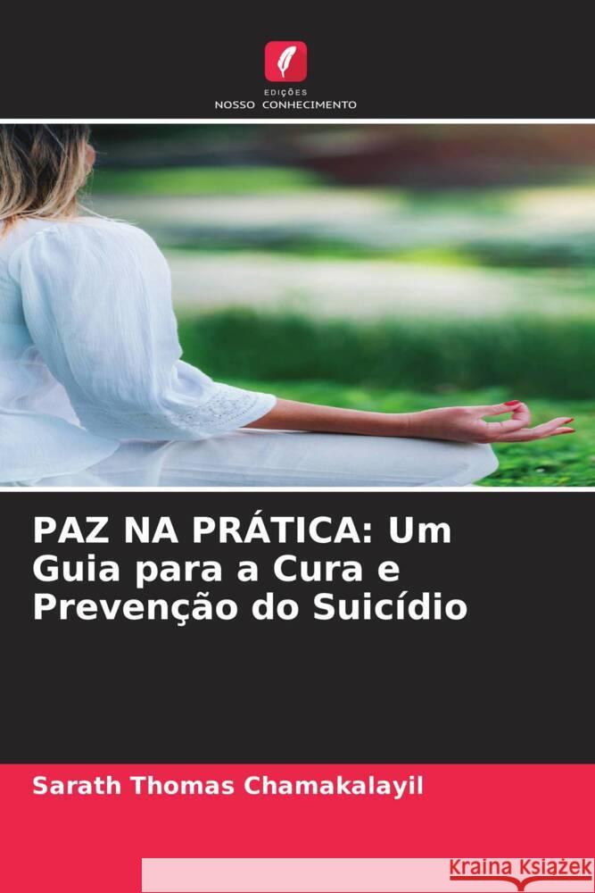 PAZ NA PRÁTICA: Um Guia para a Cura e Prevenção do Suicídio CHAMAKALAYIL, SARATH THOMAS 9786208594862 Edições Nosso Conhecimento