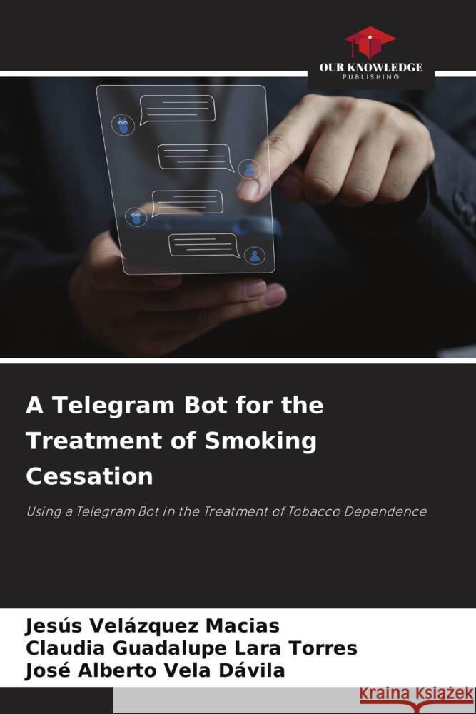 A Telegram Bot for the Treatment of Smoking Cessation Velázquez Macias, Jesús, Lara Torres, Claudia Guadalupe, Vela Dávila, José Alberto 9786208595241