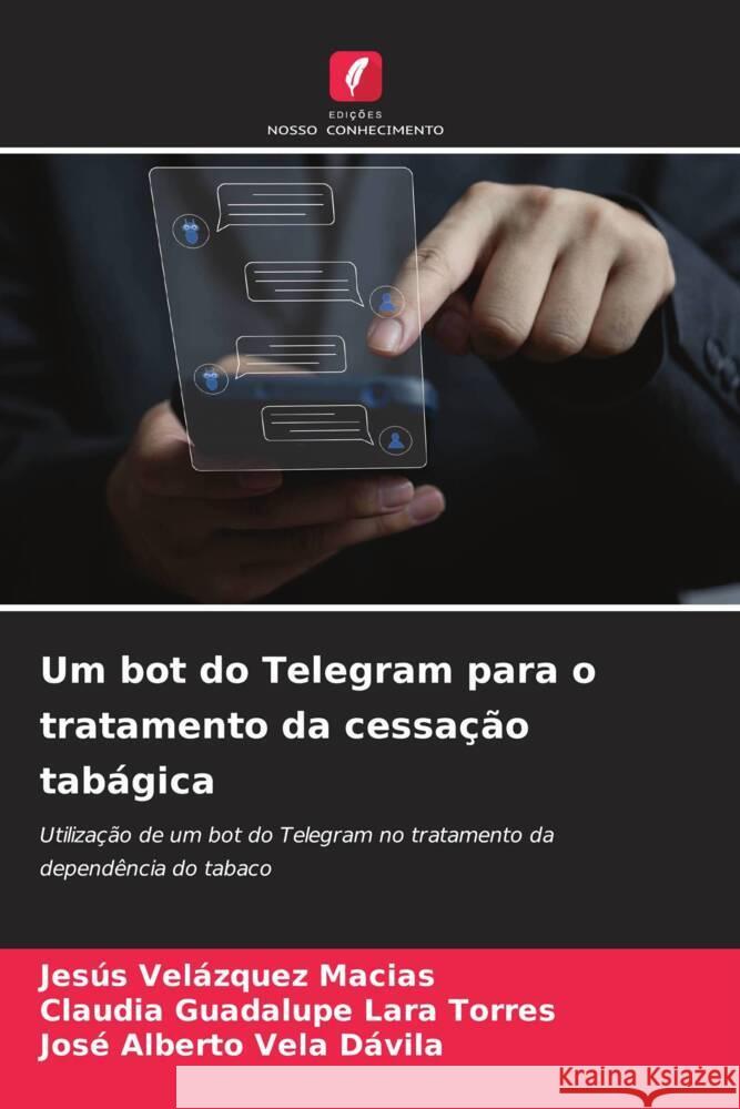 Um bot do Telegram para o tratamento da cessação tabágica Velázquez Macias, Jesús, Lara Torres, Claudia Guadalupe, Vela Dávila, José Alberto 9786208595364