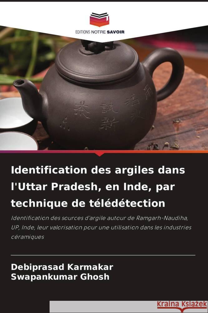 Identification des argiles dans l'Uttar Pradesh, en Inde, par technique de télédétection Karmakar, Debiprasad, Ghosh, Swapankumar 9786208595685