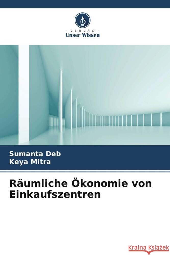 Räumliche Ökonomie von Einkaufszentren Deb, Sumanta, Mitra, Keya 9786208596149