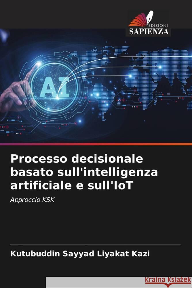 Processo decisionale basato sull'intelligenza artificiale e sull'IoT Kazi, Kutubuddin Sayyad Liyakat 9786208596835 Edizioni Sapienza
