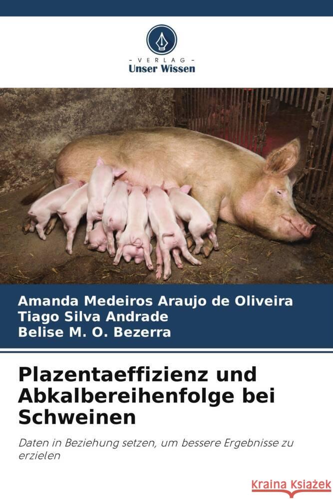 Plazentaeffizienz und Abkalbereihenfolge bei Schweinen Medeiros Araujo de Oliveira, Amanda, Silva Andrade, Tiago, M. O. Bezerra, Belise 9786208597467