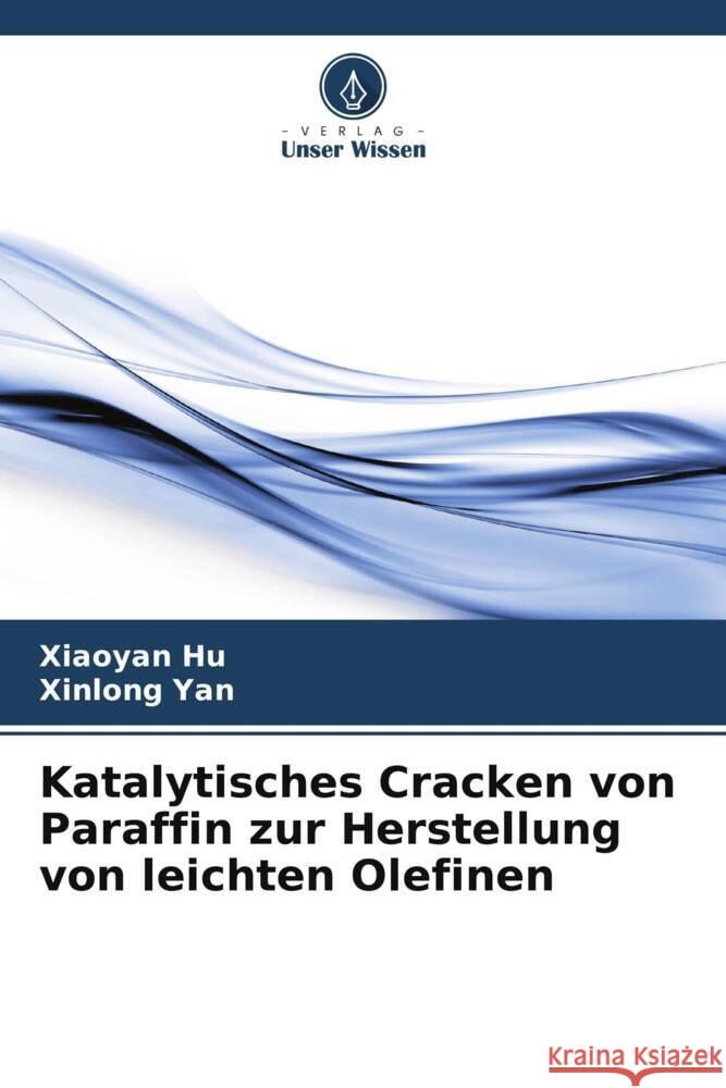 Katalytisches Cracken von Paraffin zur Herstellung von leichten Olefinen Hu, Xiaoyan, Yan, Xinlong 9786208597825