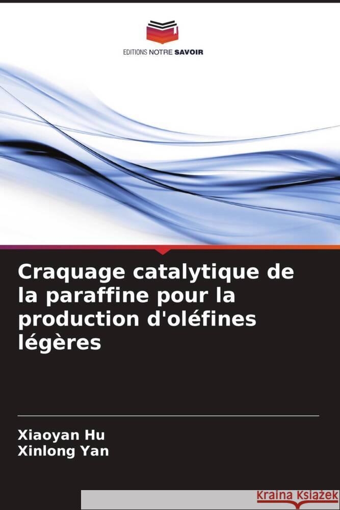 Craquage catalytique de la paraffine pour la production d'oléfines légères Hu, Xiaoyan, Yan, Xinlong 9786208597849