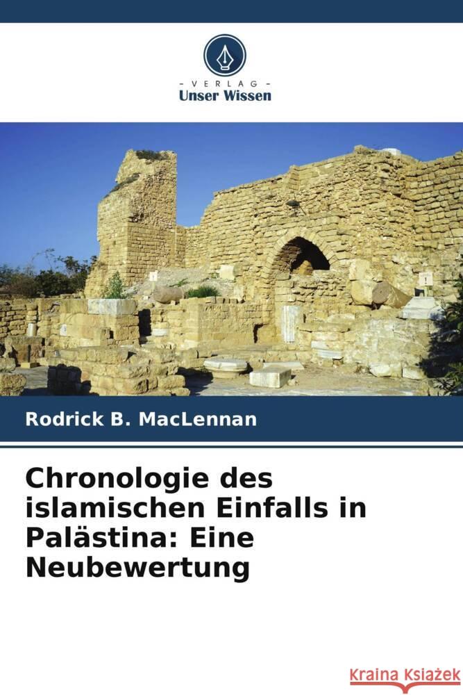 Chronologie des islamischen Einfalls in Palästina: Eine Neubewertung MacLennan, Rodrick B. 9786208598884