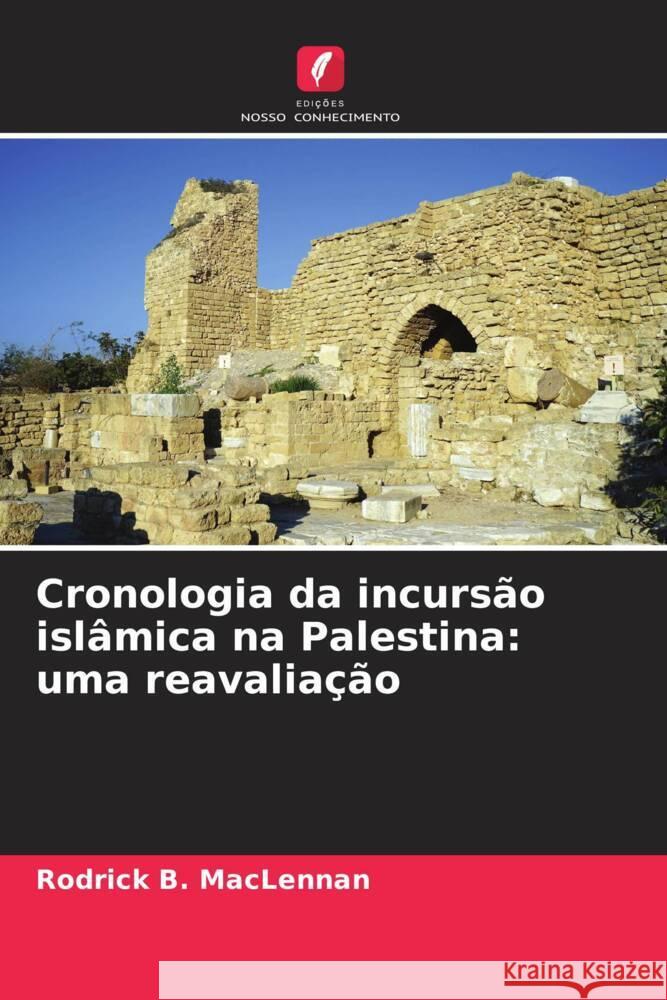 Cronologia da incursão islâmica na Palestina: uma reavaliação MacLennan, Rodrick B. 9786208598914