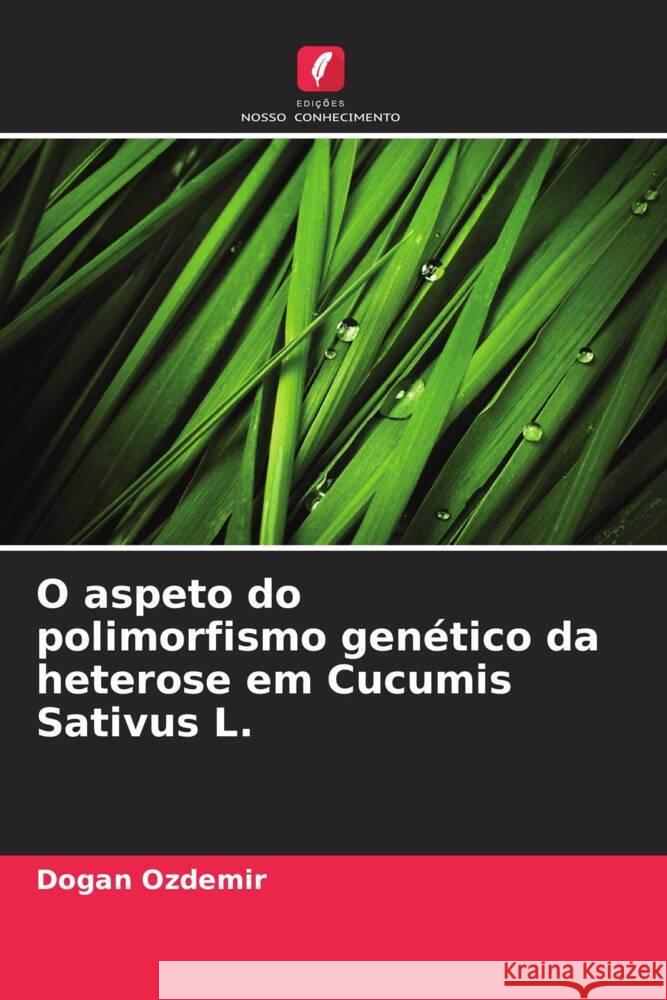 O aspeto do polimorfismo genético da heterose em Cucumis Sativus L. Ozdemir, Dogan 9786208598976