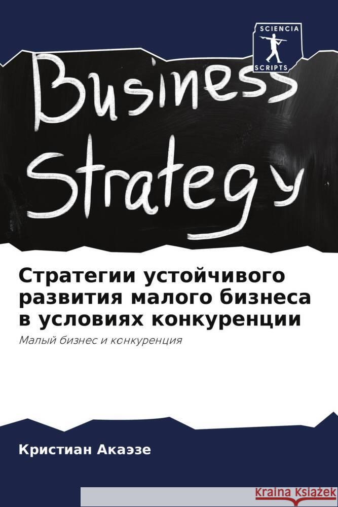 Strategii ustojchiwogo razwitiq malogo biznesa w uslowiqh konkurencii Akaäze, Kristian 9786208599119