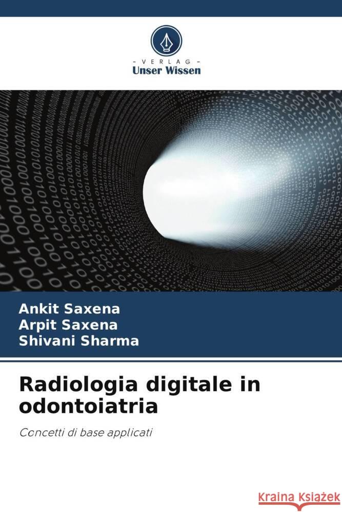 Radiologia digitale in odontoiatria Saxena, Ankit, Saxena, Arpit, sharma, shivani 9786208599331