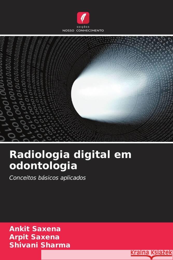 Radiologia digital em odontologia Saxena, Ankit, Saxena, Arpit, sharma, shivani 9786208599348