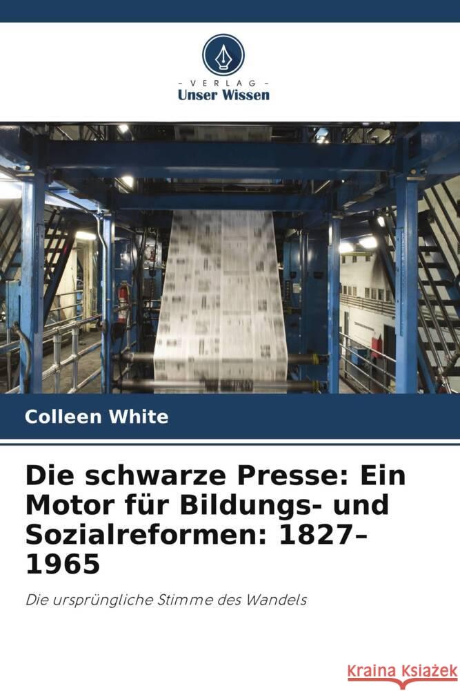 Die schwarze Presse: Ein Motor für Bildungs- und Sozialreformen: 1827-1965 White, Colleen 9786208599584