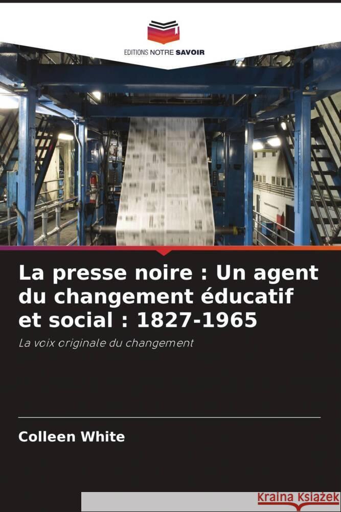 La presse noire : Un agent du changement éducatif et social : 1827-1965 White, Colleen 9786208599638