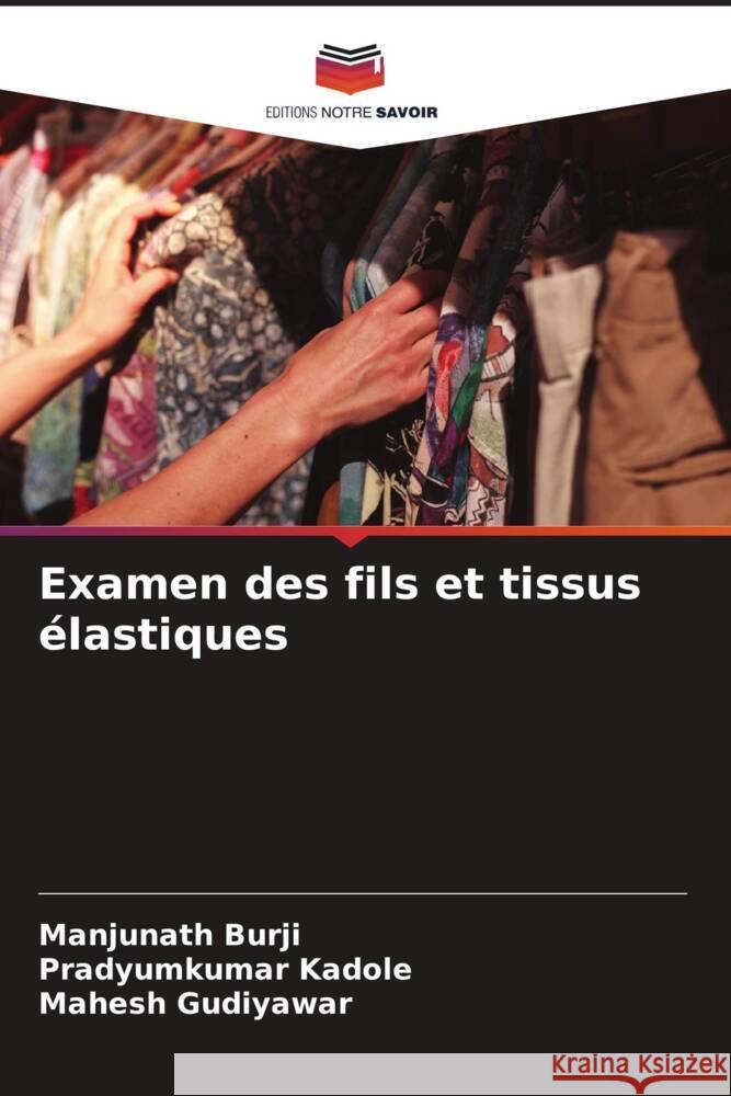 Examen des fils et tissus élastiques Burji, Manjunath, Kadole, Pradyumkumar, Gudiyawar, Mahesh 9786208599867 Editions Notre Savoir