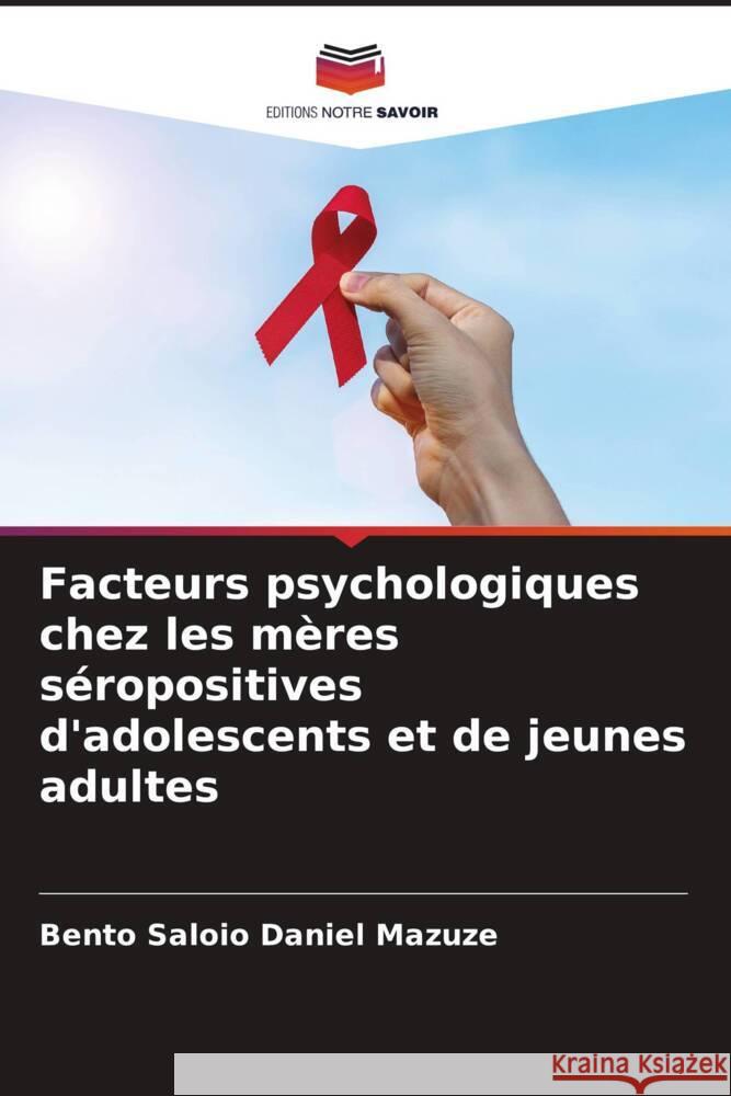 Facteurs psychologiques chez les mères séropositives d'adolescents et de jeunes adultes Mazuze, Bento Saloio Daniel 9786208600822