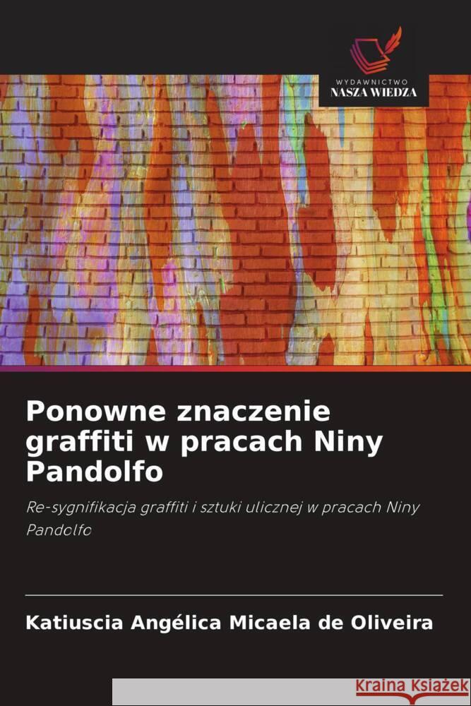 Ponowne znaczenie graffiti w pracach Niny Pandolfo Oliveira, Katiuscia Angélica Micaela de 9786208600860