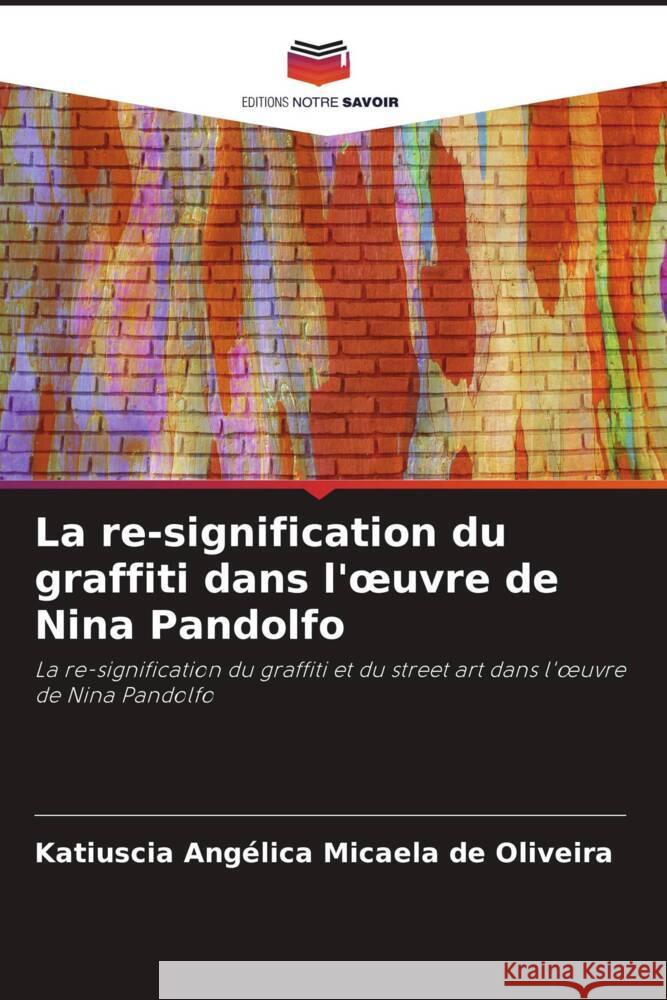 La re-signification du graffiti dans l'oeuvre de Nina Pandolfo Oliveira, Katiuscia Angélica Micaela de 9786208600884