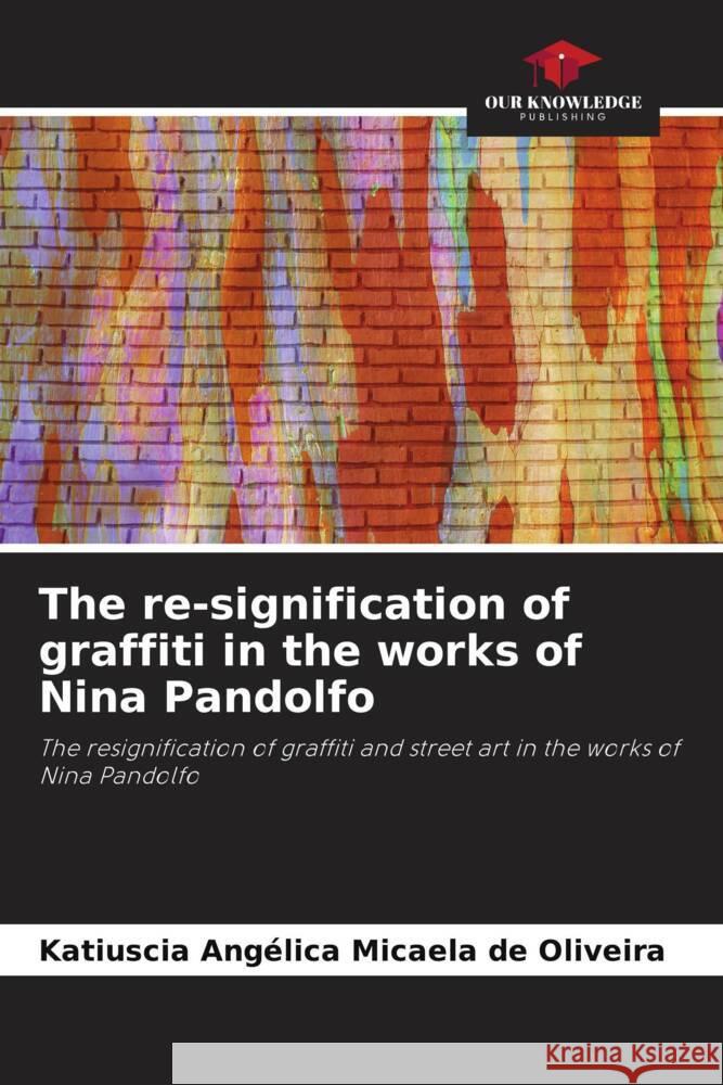 The re-signification of graffiti in the works of Nina Pandolfo Oliveira, Katiuscia Angélica Micaela de 9786208600914