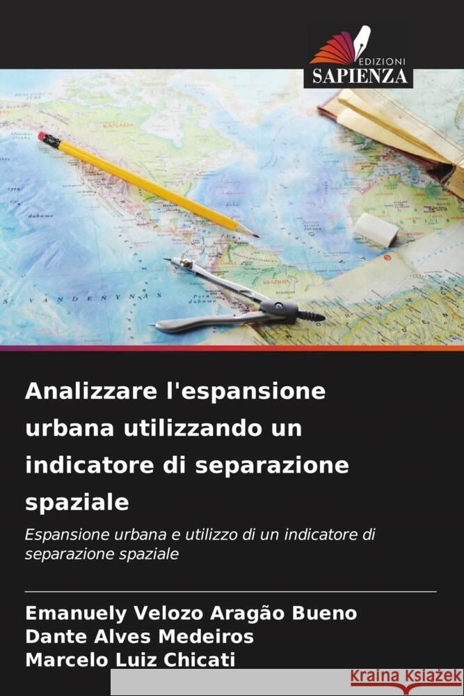 Analizzare l'espansione urbana utilizzando un indicatore di separazione spaziale Velozo Aragão Bueno, Emanuely, Medeiros, Dante Alves, Luiz Chicati, Marcelo 9786208601638