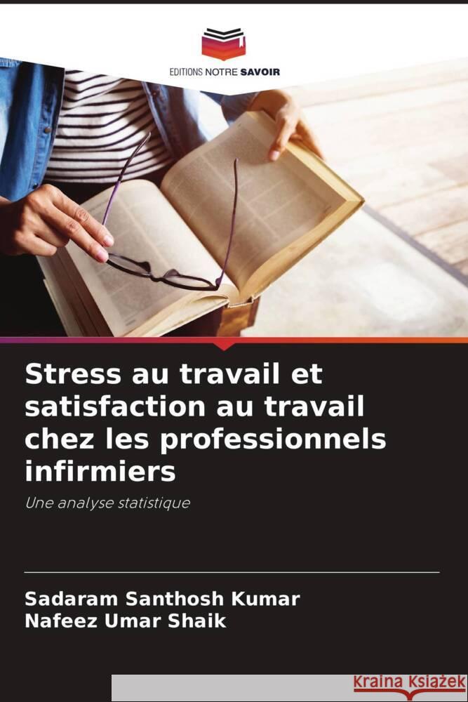Stress au travail et satisfaction au travail chez les professionnels infirmiers Santhosh Kumar, Sadaram, Shaik, Nafeez Umar 9786208601829