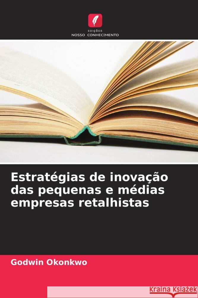 Estratégias de inovação das pequenas e médias empresas retalhistas Okonkwo, Godwin 9786208601997