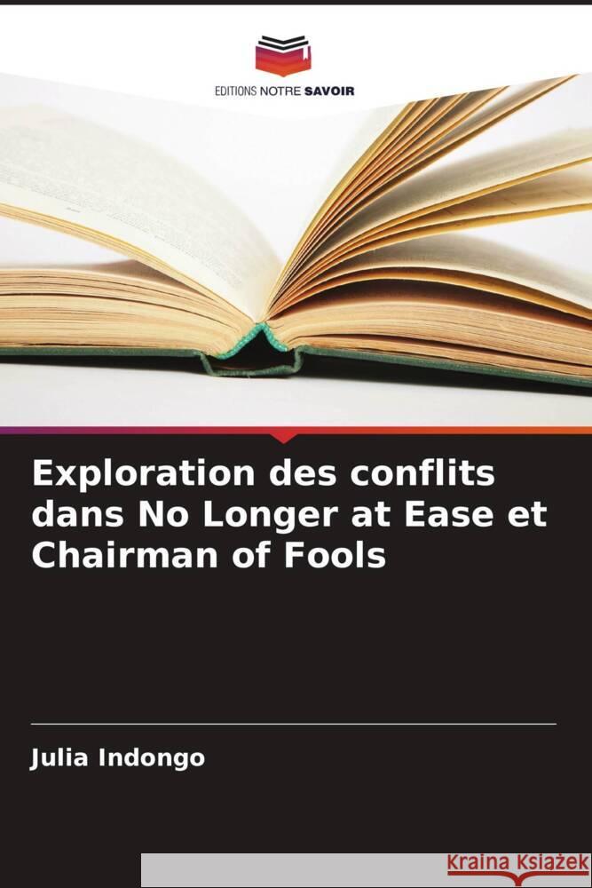 Exploration des conflits dans No Longer at Ease et Chairman of Fools Indongo, Julia 9786208603021 Editions Notre Savoir
