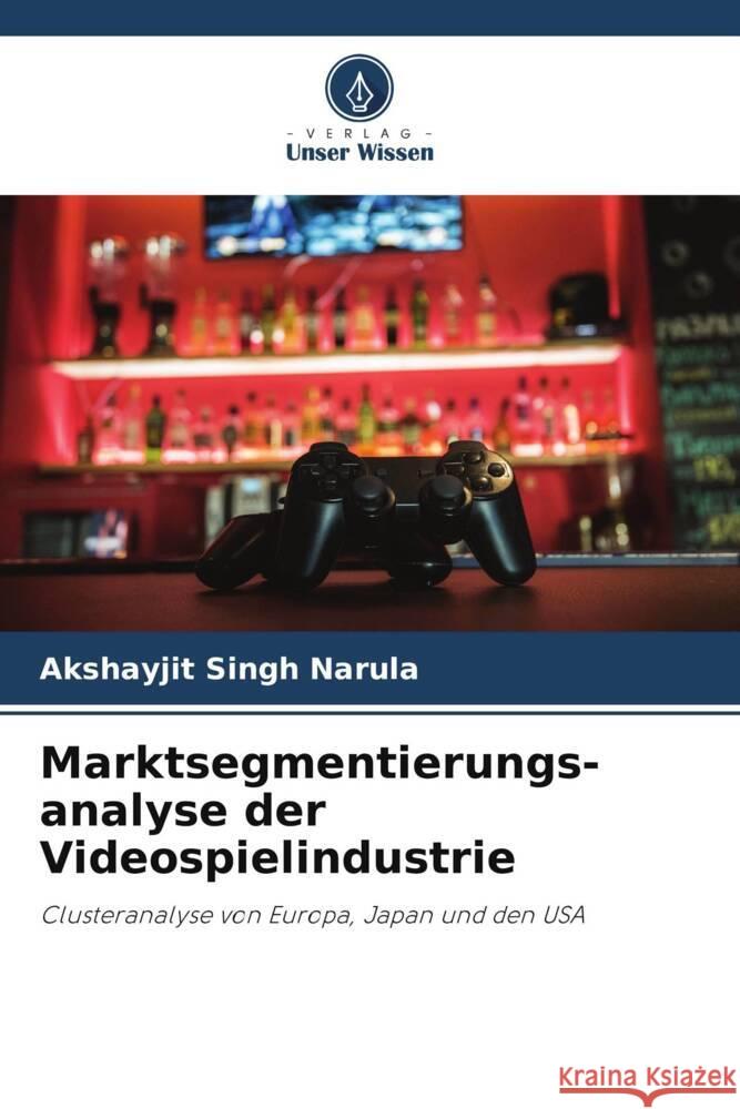 Marktsegmentierungs-analyse der Videospielindustrie Narula, Akshayjit Singh 9786208603441 Verlag Unser Wissen